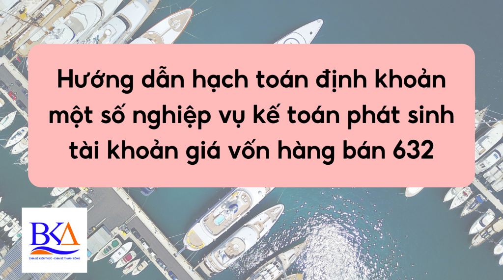 Hướng dẫn hạch toán định khoản một số nghiệp vụ kế toán phát sinh tài khoản giá vốn hàng bán 632