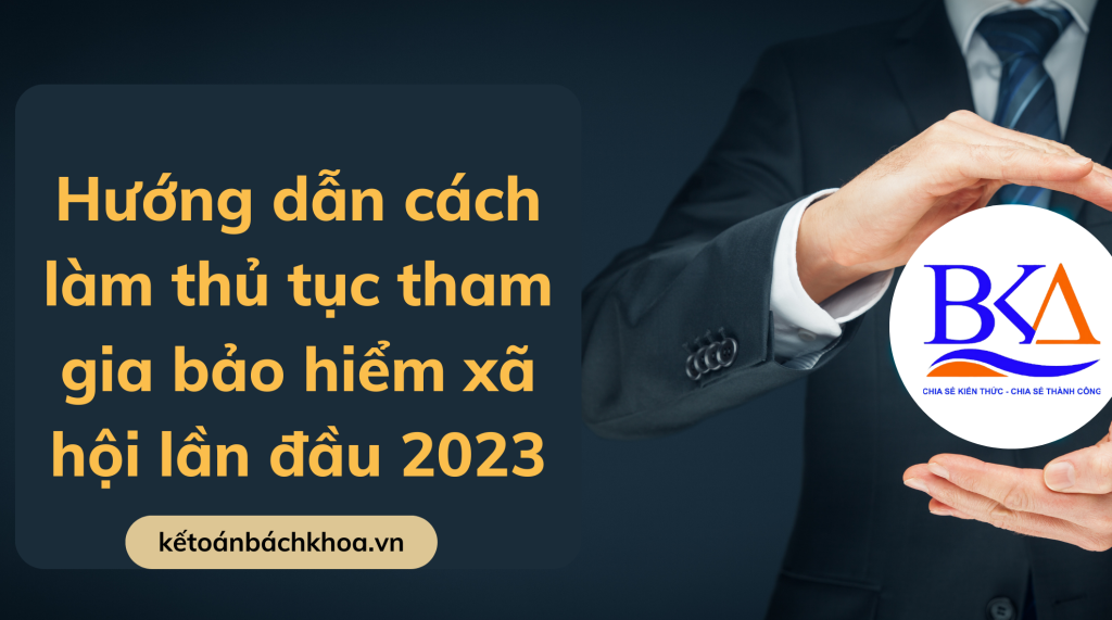 Hướng dẫn cách làm thủ tục tham gia bảo hiểm xã hội lần đầu 2023