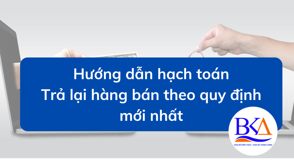 Hướng dẫn hạch toán trả lại hàng bán theo quy định mới nhất