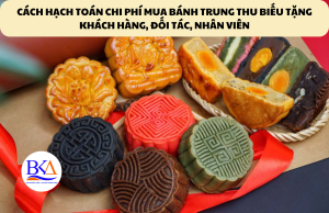 CÁCH HẠCH TOÁN CHI PHÍ MUA BÁNH TRUNG THU BIẾU TẶNG KHÁCH HÀNG, ĐỐI TÁC, NHÂN VIÊN