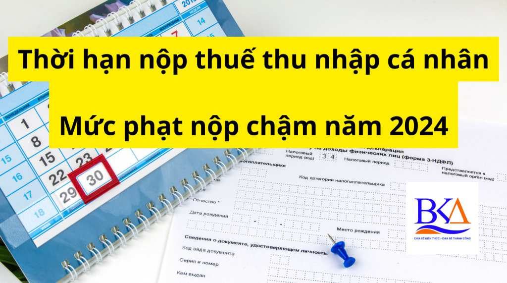 Thời hạn nộp quyết toán thuế thu nhập cá nhân (TNCN) năm 2024 và mức phạt nộp chậm
