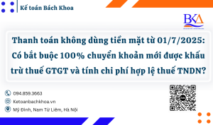 Thanh toán không dùng tiền mặt từ 01/7/2025: Có bắt buộc 100% chuyển khoản mới được khấu trừ thuế GTGT và tính chi phí hợp lệ thuế TNDN?