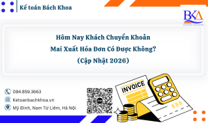 Hôm Nay Khách Chuyển Khoản, Mai Xuất Hóa Đơn Có Được Không? (Cập Nhật 2026)